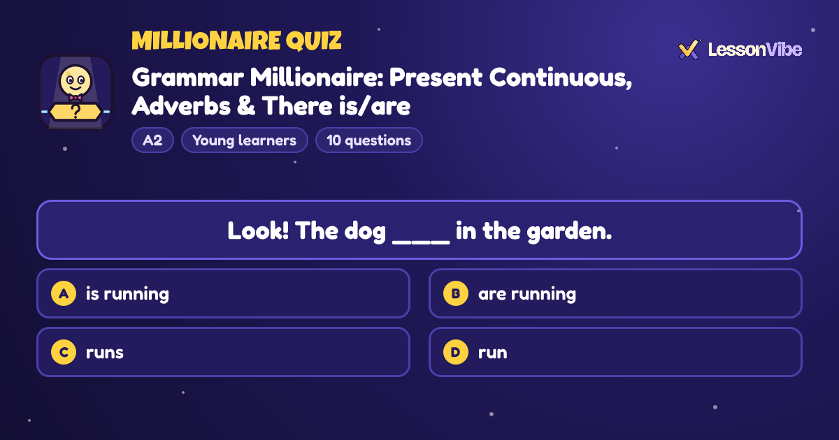 Millionaire Quiz: Grammar Millionaire: Present Continuous, Adverbs & There is/are (A2, Young learners, 10 questions)