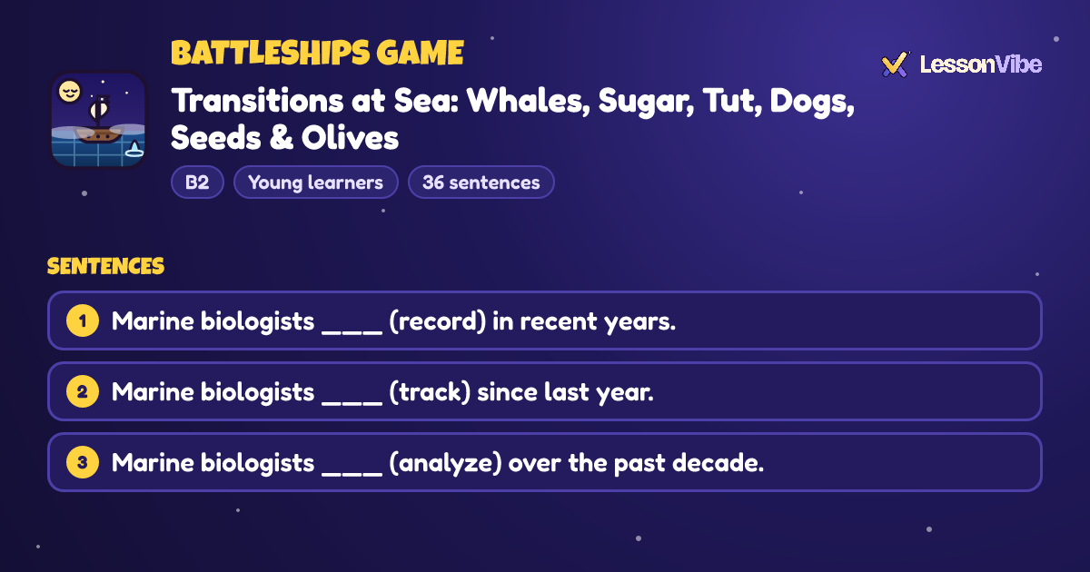 Battleships Game: Transitions at Sea: Whales, Sugar, Tut, Dogs, Seeds & Olives (B2, Young learners, 36 sentences)