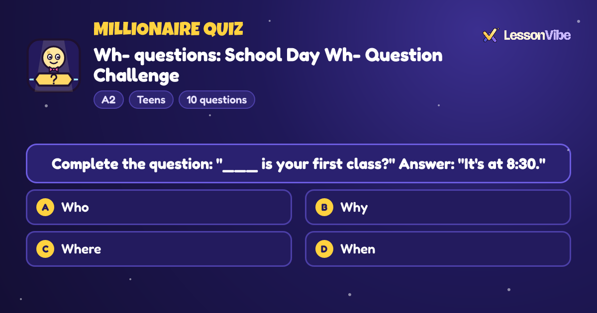 Millionaire Quiz: Wh- questions: School Day Wh- Question Challenge (A2, Teens, 10 questions)