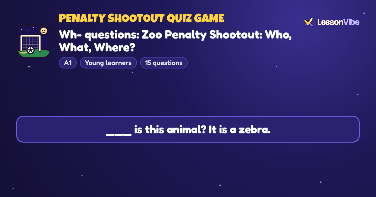 Penalty Shootout Quiz Game: Wh- questions: Zoo Penalty Shootout: Who, What, Where? (A1, Young learners, 15 questions)